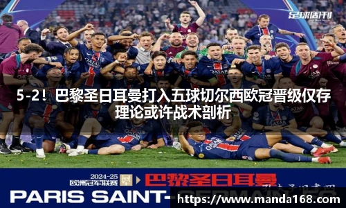 5-2！巴黎圣日耳曼打入五球切尔西欧冠晋级仅存理论或许战术剖析