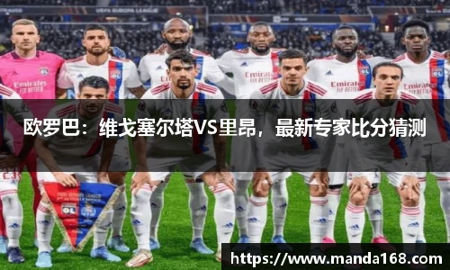 欧罗巴：维戈塞尔塔VS里昂，最新专家比分猜测