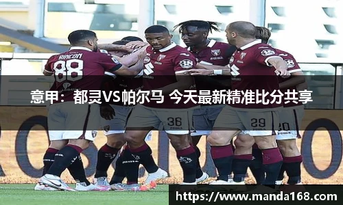 意甲：都灵VS帕尔马 今天最新精准比分共享